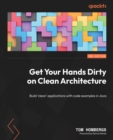 Image for Get Your Hands Dirty on Clean Architecture: Build &#39;clean&#39; applications with code examples in Java