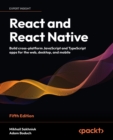 Image for React and React Native : Build cross-platform JavaScript and TypeScript apps for the web, desktop, and mobile