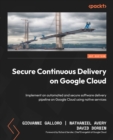 Image for Secure Continuous Delivery on Google Cloud : Implement an automated and secure software delivery pipeline on Google Cloud using native services