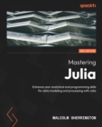 Image for Mastering Julia: Enhance your analytical and programming skills for data modeling and processing with Julia
