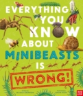 Image for Everything You Know About Minibeasts is Wrong!