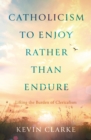 Image for Catholicism to Enjoy Rather than Endure