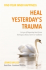 Image for Heal yesterday&#39;s trauma  : let go of lingering hurt from betrayal, abuse, harm and grief