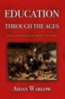 Image for Education through the ages  : teaching and learning from 2500 BC to the present