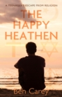 Image for The happy heathen: a teenager&#39;s escape from religion