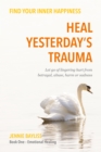 Image for Heal yesterday&#39;s trauma: let go of lingering hurt from betrayal, abuse, harm and grief