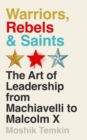 Image for Warriors, rebels and saints  : the art of leadership from Machiavelli to Malcolm X