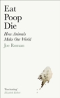 Image for Eat, Poop, Die: How Animals Make Our World