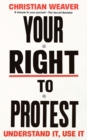 Image for Your right to protest: understand it, use it