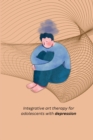 Image for Integrative art therapy for adolescents with depression