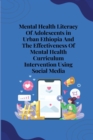 Image for Mental health literacy of adolescents in urban ethiopia and the effectiveness of mental health curriculum intervention using social media