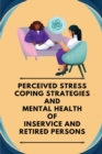 Image for Perceived stress coping strategies and mental health of inservice and retired persons