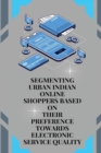 Image for Segmenting Urban Indian Online Shoppers Based on Their Preference towards Electronic Service Quality