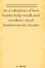 Image for An evaluation of how banks help small and medium-sized businesses in Assam