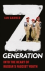Image for Z Generation: Into the Heart of Russia&#39;s Fascist Youth