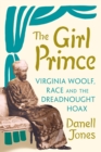 Image for The girl prince  : Virginia Woolf, race and the Dreadnought hoax