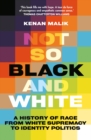 Image for Not so Black and White  : a history of race from white supremacy to identity politics