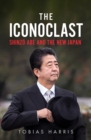 Image for The iconoclast  : Shinzåo Abe and the new Japan