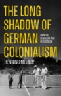 Image for The Long Shadow of German Colonialism : Amnesia, Denialism and Revisionism