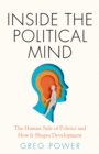 Image for Inside the political mind  : the human side of politics and how it shapes development