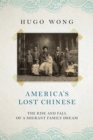 Image for America&#39;s Lost Chinese: The Rise and Fall of a Migrant Family Dream