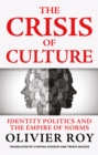 Image for The crisis of culture: identity politics and the empire of norms