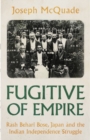 Image for Fugitive of empire  : Rash Behari Bose, Japan and the Indian independence struggle