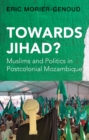 Image for Towards Jihad?: Muslims and Politics in Postcolonial Mozambique