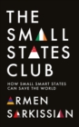 Image for The Small States Club: How Small Smart Powers Can Save the World