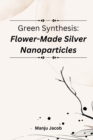 Image for Green synthesis : flower-made silver nanoparticles