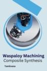 Image for Waspaloy Machining and Composite Synthesis