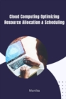 Image for Cloud Computing : Optimizing Resource Allocation &amp; Scheduling