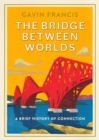 Image for The Bridge Between Worlds : A Brief History of Connection