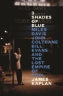 Image for 3 shades of blue  : Miles Davis, John Coltrane, Bill Evans and the lost empire of cool