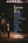 Image for 3 Shades of Blue: Miles Davis, John Coltrane, Bill Evans &amp; The Lost Empire of Cool