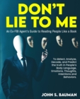 Image for Don&#39;t Lie to ME : An Ex-FBI Agent&#39;s Guide to Reading People Like a Book, and to detect, Analyze, Decode, and Predict the truth in People&#39;s Body Language, Emotions, Thoughts, Intentions and Behaviors.