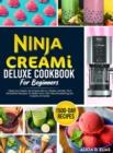 Image for Ninja CREAMI Deluxe Cookbook For Beginners : 1500-Day Tasty Ice Cream, Ice Cream Mix-In, Shake, Sorbet, And Smoothie Recipes To Make Your Own Mouthwatering Ice Creams At Home