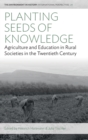 Image for Planting seeds of knowledge  : agriculture and education in rural societies in the twentieth century