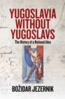 Image for Yugoslavia Without Yugoslavs: The History of a National Idea