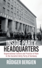 Image for Inside party headquarters  : organizational culture and practice of rule in the Socialist Unity Party of Germany