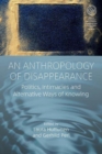 Image for An anthropology of disappearance  : politics, intimacies and alternative ways of knowing