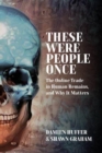 Image for These were people once  : the online trade in human remains and why it matters