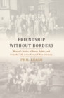 Image for Friendship without borders  : women&#39;s stories of power, politics, and everyday life across East and West Germany