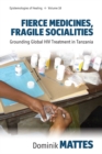 Image for Fierce medicines, fragile socialities  : grounding global HIV treatment in Tanzania
