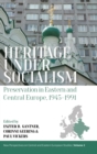 Image for Heritage under socialism  : preservation in Eastern and Central Europe, 1945-1991