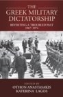 Image for The Greek military dictatorship  : revisiting a troubled past, 1967-1974