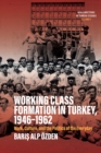 Image for Working class formation in Turkey, 1946-1962: work, culture, and the politics of the everyday