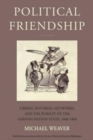 Image for Political friendship  : notables, networks, and the pursuit of the German nation state, 1848-1866
