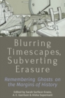 Image for Blurring timescapes, subverting erasure  : remembering ghosts on the margins of history