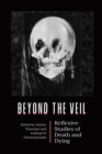 Image for Beyond the veil  : reflexive studies of death and dying